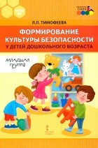 Л. Л. Тимофеева - Формирование культуры безопасности у детей дошкольного возраста. Младшая группа. Методическое пособие