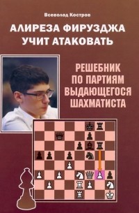 Алиреза Фирузджа учит атаковать. Решебник по партиям выдающегося шахматиста