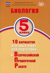  - Биология. 5 класс. 10 вариантов итоговых работ для подготовки к Всероссийской проверочной работе