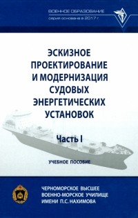  - Эскизное проектирование и модернизация судовых энергетических установок. Часть I. Учебное пособие