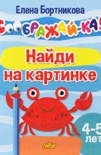 Елена Бортникова - Найди на картинке. Для детей 4-5 лет