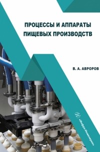 Авроров Валерий Александрович - Процессы и аппараты пищевых производств. Учебное пособие