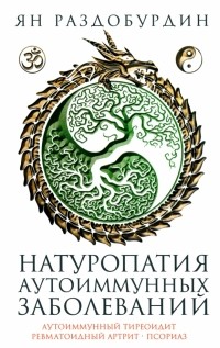 Раздобурдин Ян Николаевич - Натуропатия аутоиммунных заболеваний. Аутоиммунный тиреоидит, ревматоидный артрит, псориаз