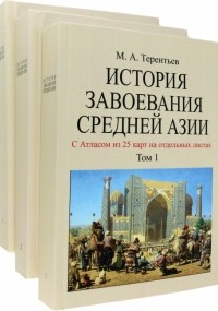 Михаил Терентьев - История завоевания Средней Азии. В 3-х томах с отдельным Атласом карт