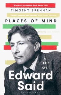 Timothy Brennan - Places of Mind. A Life of Edward Said