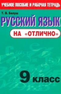 Балуш Татьяна Владимировна - Русский язык на "отлично". 9 класс. Пособие для учащихся