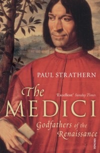 Пол Стратерн - The Medici. Godfathers of the Renaissance