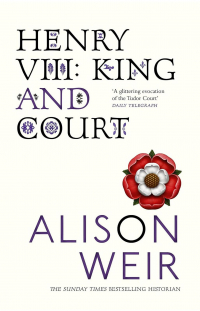 Alison Weir - Henry VIII: King and Court