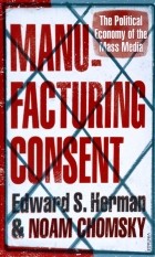  - Manufacturing Consent. The Political Economy of the Mass Media
