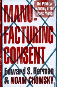  - Manufacturing Consent. The Political Economy of the Mass Media