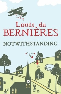 Луи де Берньер - Notwithstanding