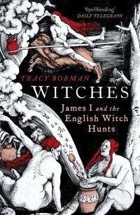 Tracy Borman - Witches. James I and the English Witch Hunts