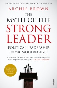 Арчи Браун - The Myth of the Strong Leader. Political Leadership in the Modern Age