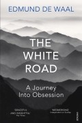 Эдмунд де Вааль - The White Road. A Journey Into Obsession
