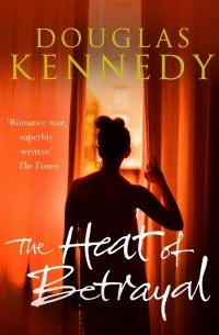 Дуглас Кеннеди - The Heat of Betrayal
