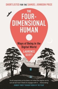 Лоуренс Скотт - The Four-Dimensional Human. Ways of Being in the Digital World