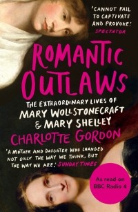 Шарлотта Гордон - Romantic Outlaws. The Extraordinary Lives of Mary Wollstonecraft and Mary Shelley