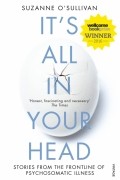 Сюзанна О’Салливан - It&#039;s All in Your Head. Stories from the Frontline of Psychosomatic Illness