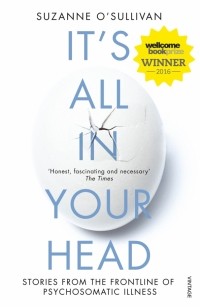 Сюзанна О’Салливан - It's All in Your Head. Stories from the Frontline of Psychosomatic Illness