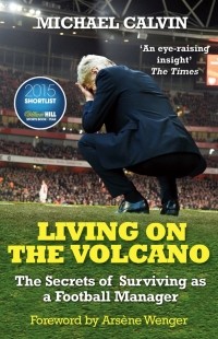 Calvin Michael - Living on the Volcano. The Secrets of Surviving as a Football Manager