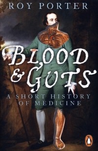 Рой Портер - Blood and Guts. A Short History of Medicine