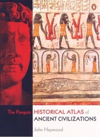Джон Хейвуд - The Penguin Historical Atlas of Ancient Civilizations