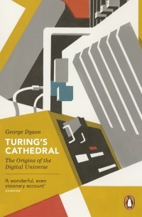 Джордж Дайсон - Turing's Cathedral. The Origins of the Digital Universe