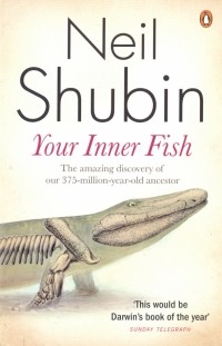 Нил Шубин - Your Inner Fish. The amazing discovery of our 375-million-year-old ancestor