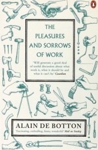 Ален Боттон - The Pleasures and Sorrows of Work