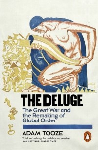 Адам Туз - The Deluge. The Great War and the Remaking of Global Order