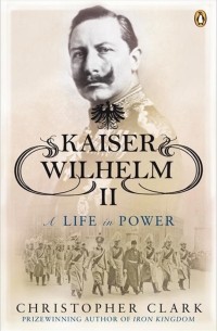 Кристофер Кларк - Kaiser Wilhelm II. A Life in Power