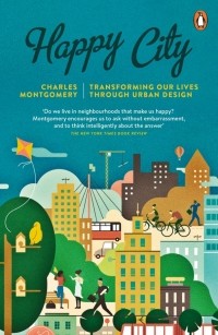 Чарльз Монтгомери - Happy City. Transforming Our Lives Through Urban Design