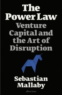 Mallaby Sebastian - The Power Law. Venture Capital and the Art of Disruption