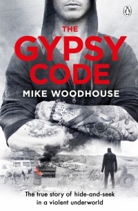 Woodhouse Mike - The Gypsy Code. The true story of hide-and-seek in a violent underworld