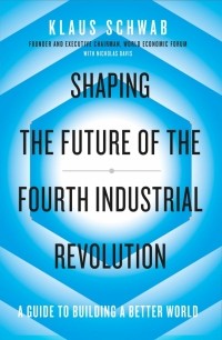  - Shaping the Future of the Fourth Industrial Revolution. A guide to building a better world