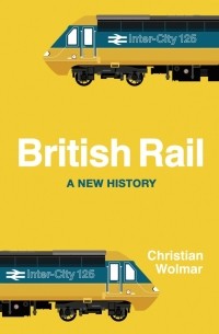 Christian Wolmar - British Rail. A New History