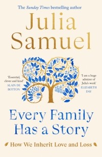 Джулия Самюэль - Every Family Has a Story. How we inherit love and loss