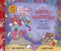 Эби Лонгстафф - The Fairytale Hairdresser and the Little Mermaid