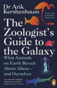 Арик Кершенбаум - The Zoologist's Guide to the Galaxy. What Animals on Earth Reveal about Aliens – and Ourselves
