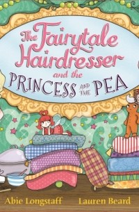 Эби Лонгстафф - The Fairytale Hairdresser and the Princess and the Pea