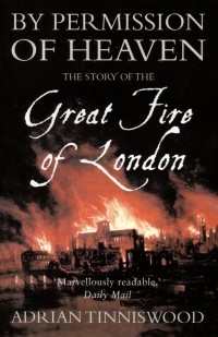 Адриан Тиннисвуд - By Permission of Heaven. The Story of the Great Fire of London