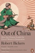 Роберт Бикерс - Out of China. How the Chinese Ended the Era of Western Domination