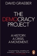 Дэвид Гребер - The Democracy Project. A History, a Crisis, a Movement