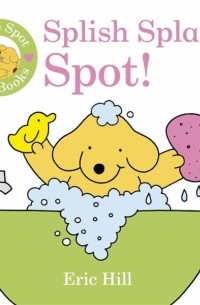 I Love Spot Baby Books. Splish Splash Spot!