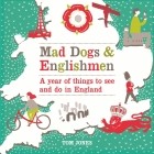 Jones Tom - Mad Dogs and Englishmen. A year of things to see and do in England