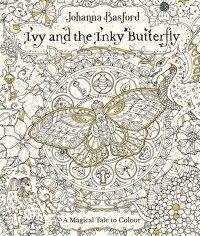 Джоанна Бэсфорд - Ivy and the Inky Butterfly. A Magical Tale to Colour