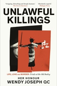 Венди Джозеф - Unlawful Killings. Life, Love and Murder. Trials at the Old Bailey