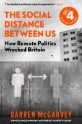 Даррен МакГарви - The Social Distance Between Us. How Remote Politics Wrecked Britain