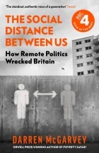 Даррен МакГарви - The Social Distance Between Us. How Remote Politics Wrecked Britain