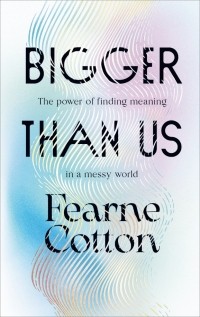 Фёрн Коттон - Bigger Than Us. The power of finding meaning in a messy world